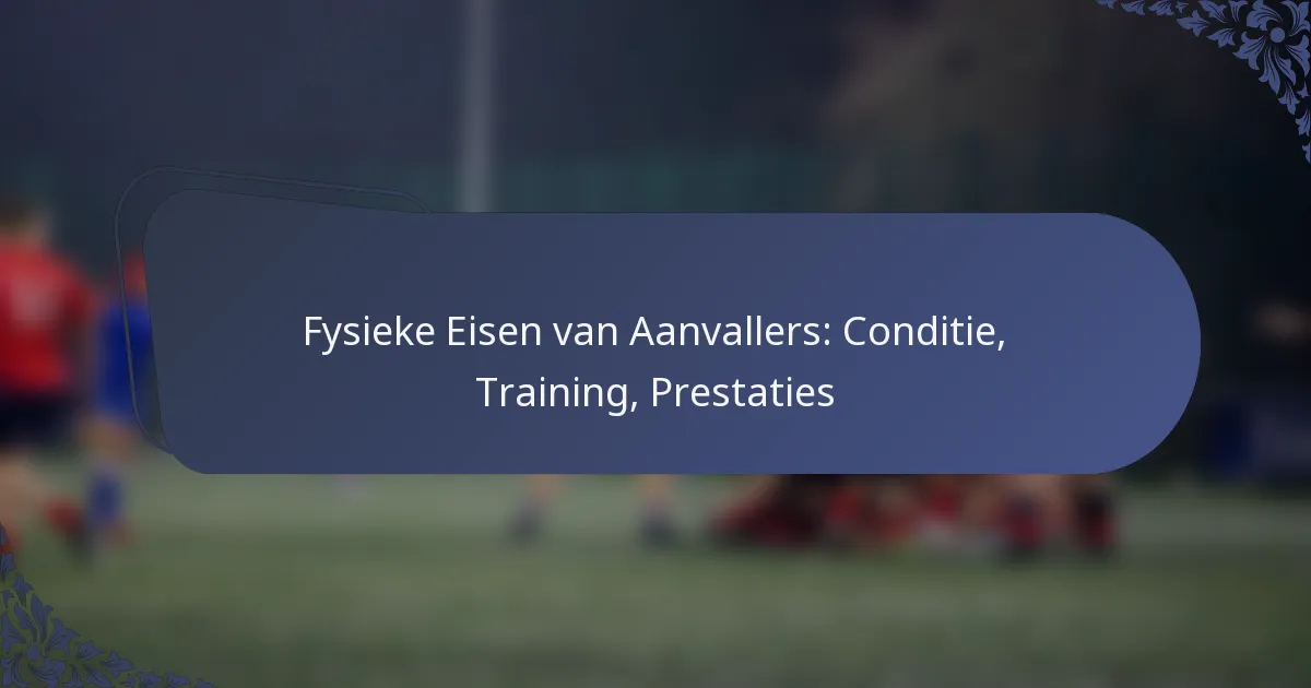 Fysieke Eisen van Aanvallers: Conditie, Training, Prestaties