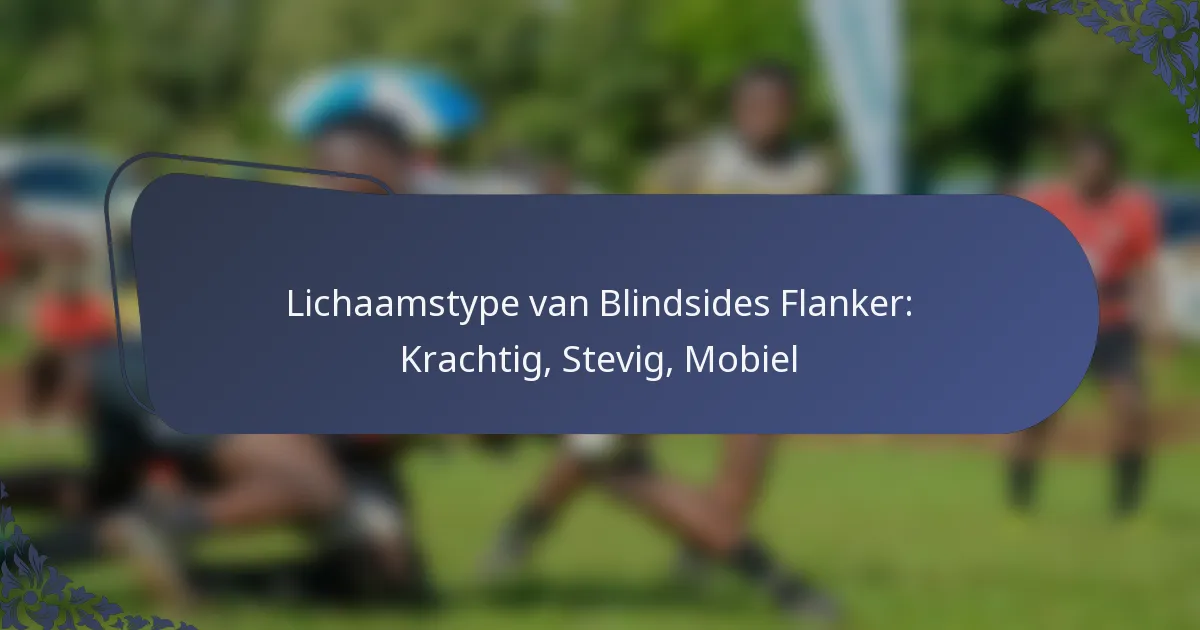 Lichaamstype van Blindsides Flanker: Krachtig, Stevig, Mobiel
