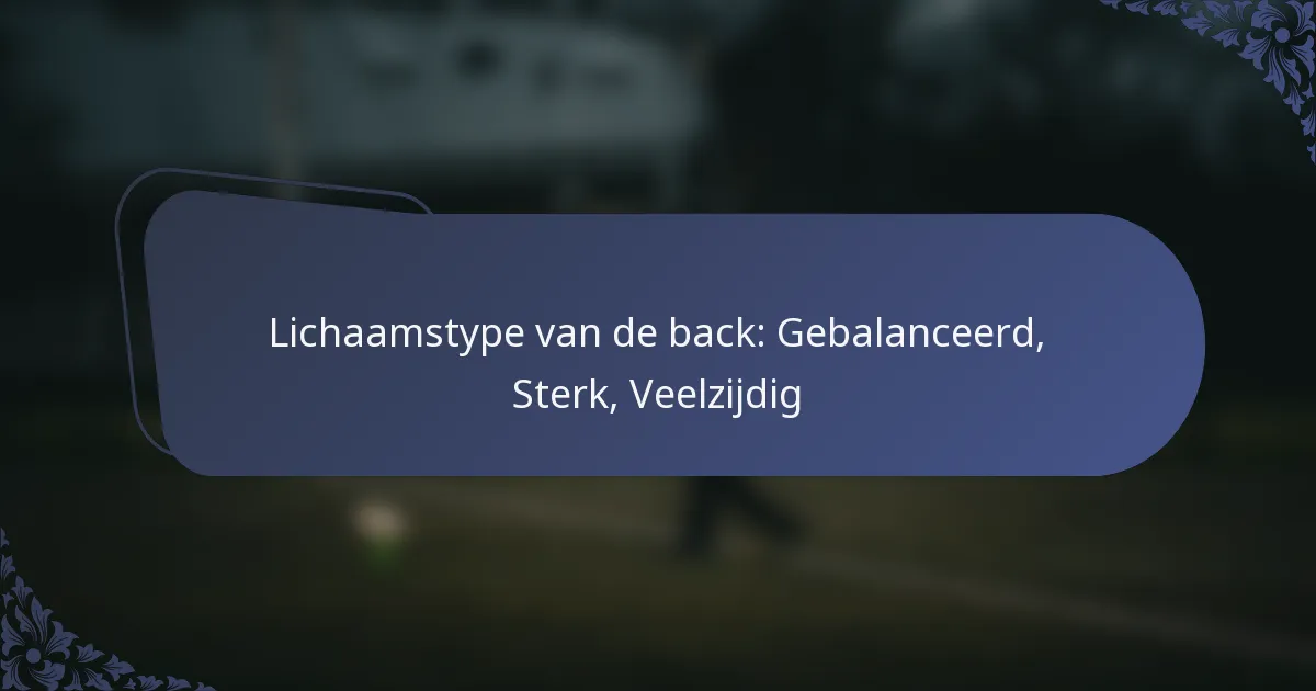 Lichaamstype van de back: Gebalanceerd, Sterk, Veelzijdig
