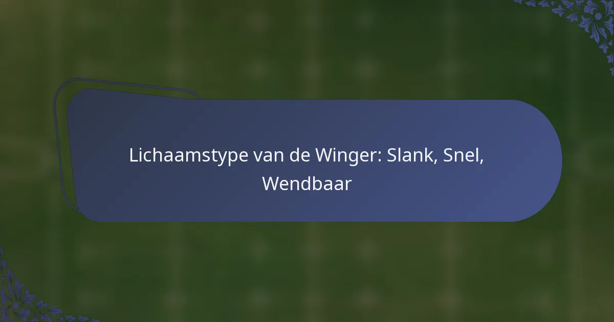 Lichaamstype van de Winger: Slank, Snel, Wendbaar