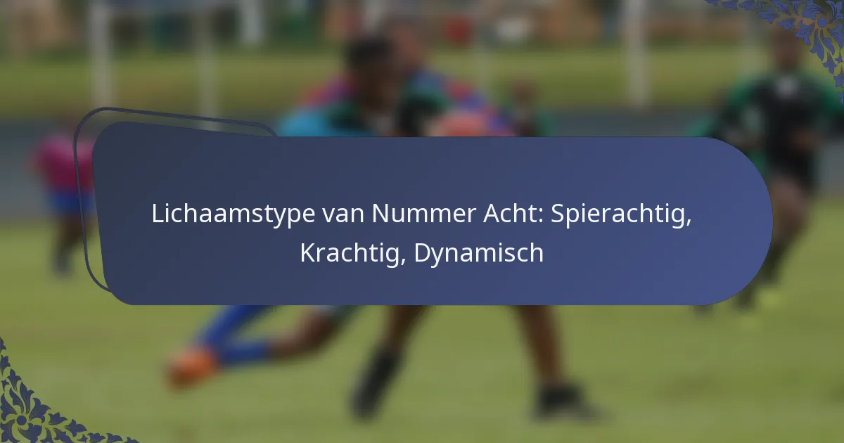 Lichaamstype van Nummer Acht: Spierachtig, Krachtig, Dynamisch