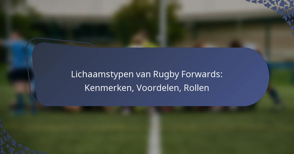 Lichaamstypen van Rugby Forwards: Kenmerken, Voordelen, Rollen