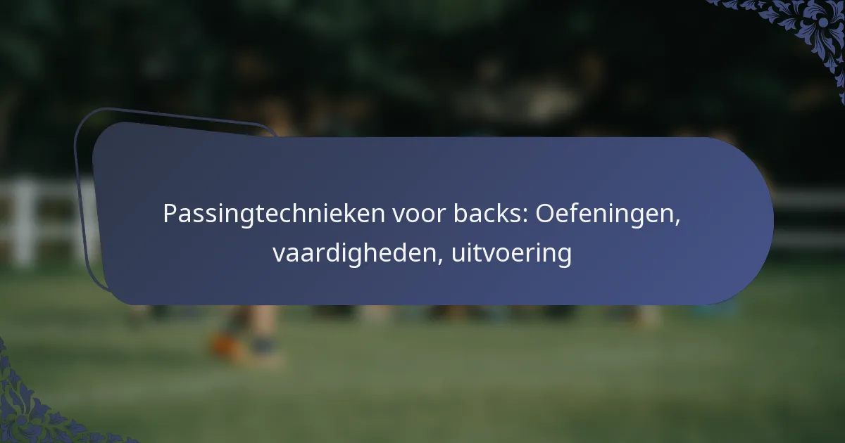 Passingtechnieken voor backs: Oefeningen, vaardigheden, uitvoering