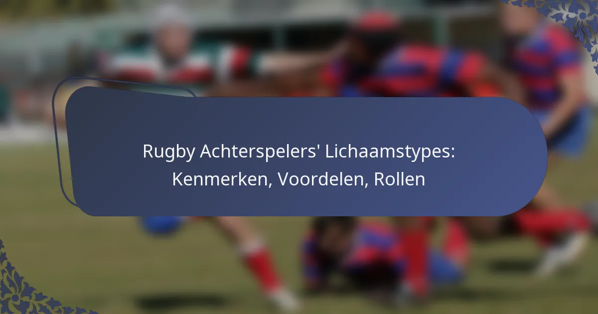 Rugby Achterspelers’ Lichaamstypes: Kenmerken, Voordelen, Rollen