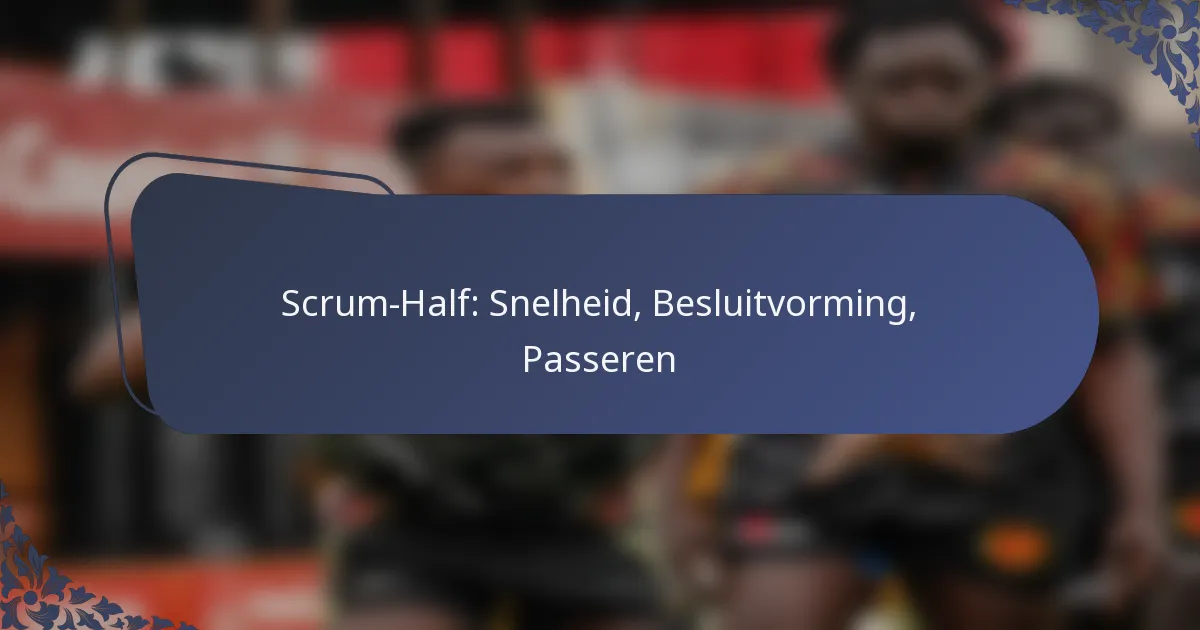 Scrum-Half: Snelheid, Besluitvorming, Passeren