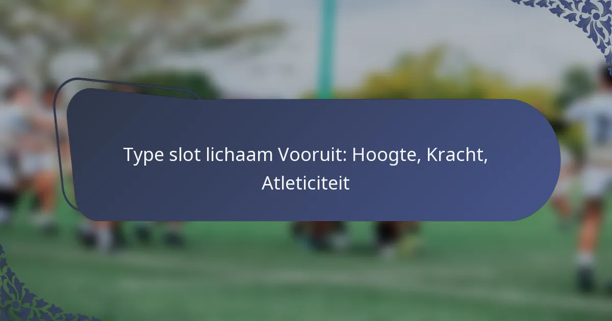 Type slot lichaam Vooruit: Hoogte, Kracht, Atleticiteit