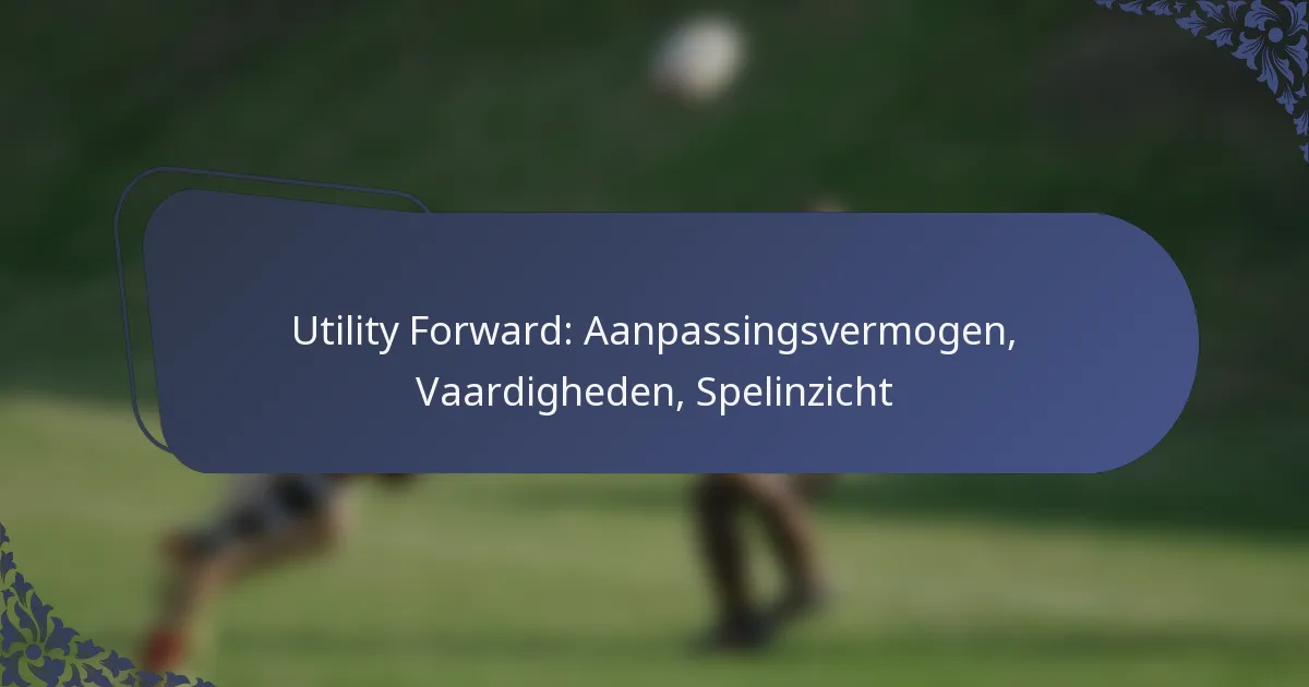 Utility Forward: Aanpassingsvermogen, Vaardigheden, Spelinzicht