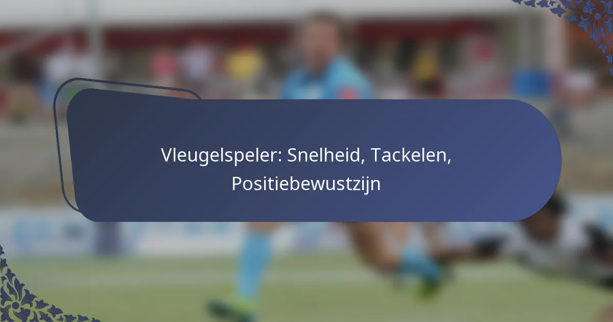 Vleugelspeler: Snelheid, Tackelen, Positiebewustzijn