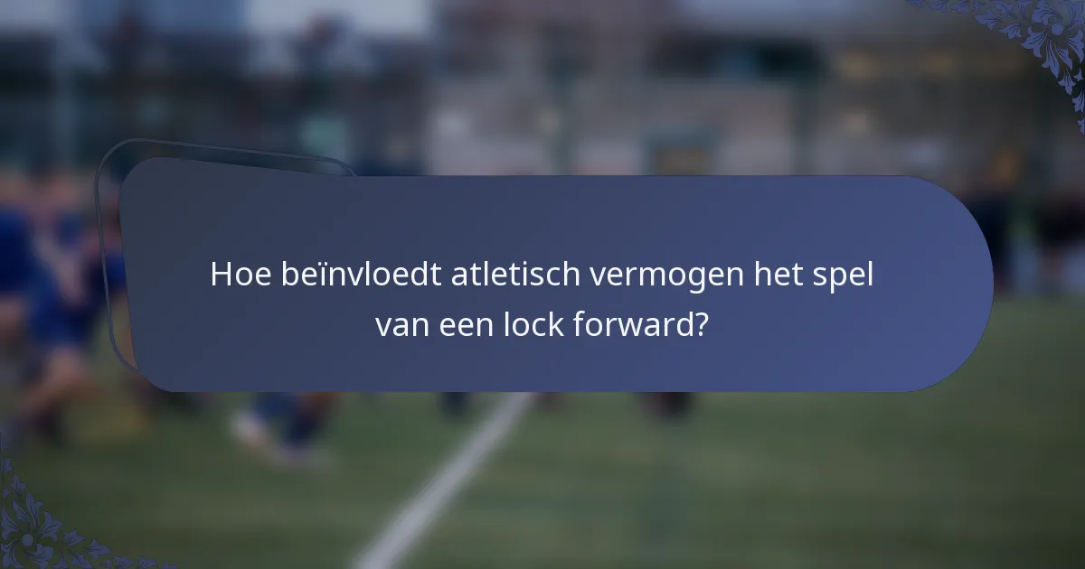 Hoe beïnvloedt atletisch vermogen het spel van een lock forward?