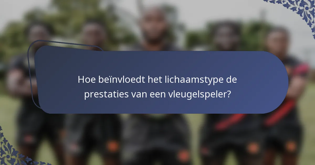 Hoe beïnvloedt het lichaamstype de prestaties van een vleugelspeler?
