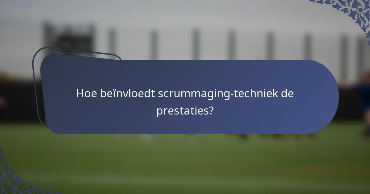 Hoe beïnvloedt scrummaging-techniek de prestaties?