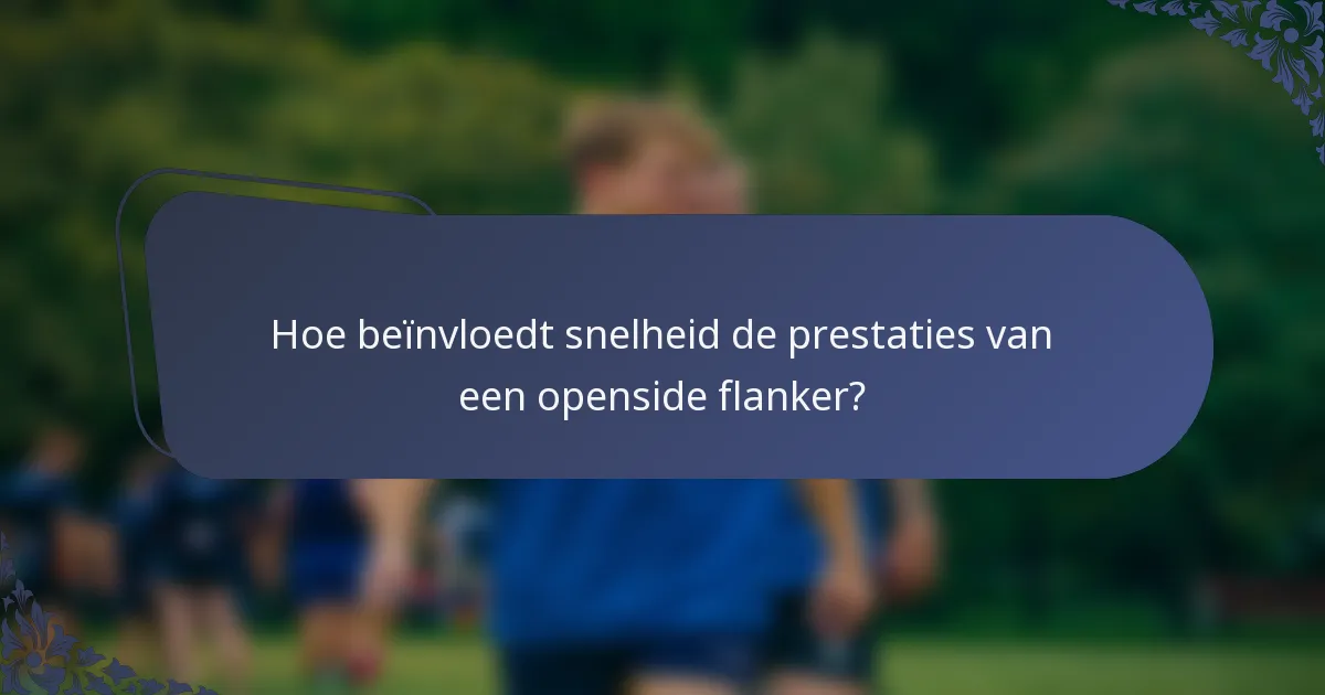 Hoe beïnvloedt snelheid de prestaties van een openside flanker?
