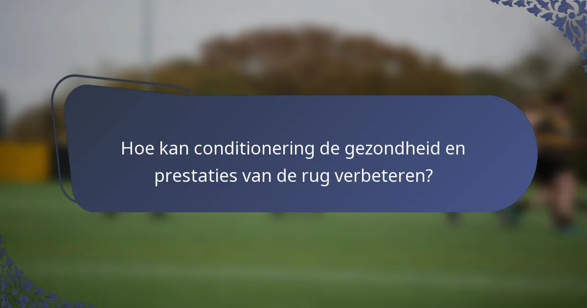 Hoe kan conditionering de gezondheid en prestaties van de rug verbeteren?