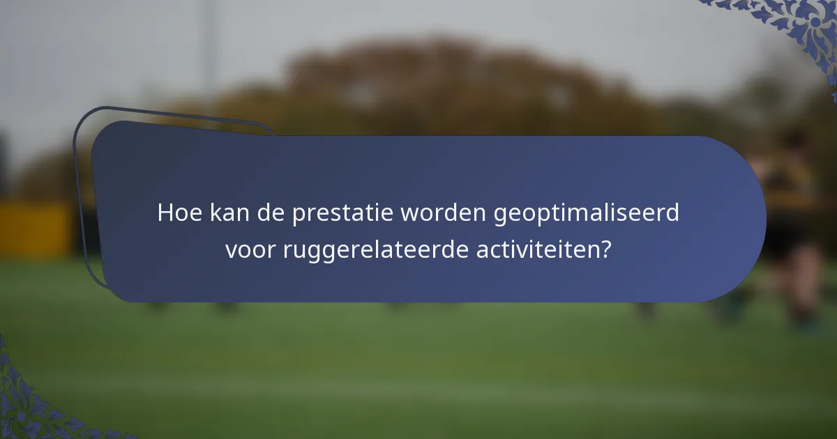 Hoe kan de prestatie worden geoptimaliseerd voor ruggerelateerde activiteiten?