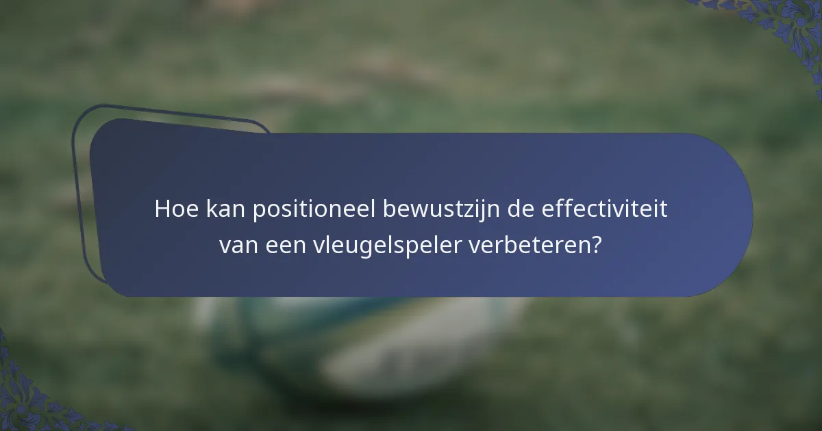 Hoe kan positioneel bewustzijn de effectiviteit van een vleugelspeler verbeteren?