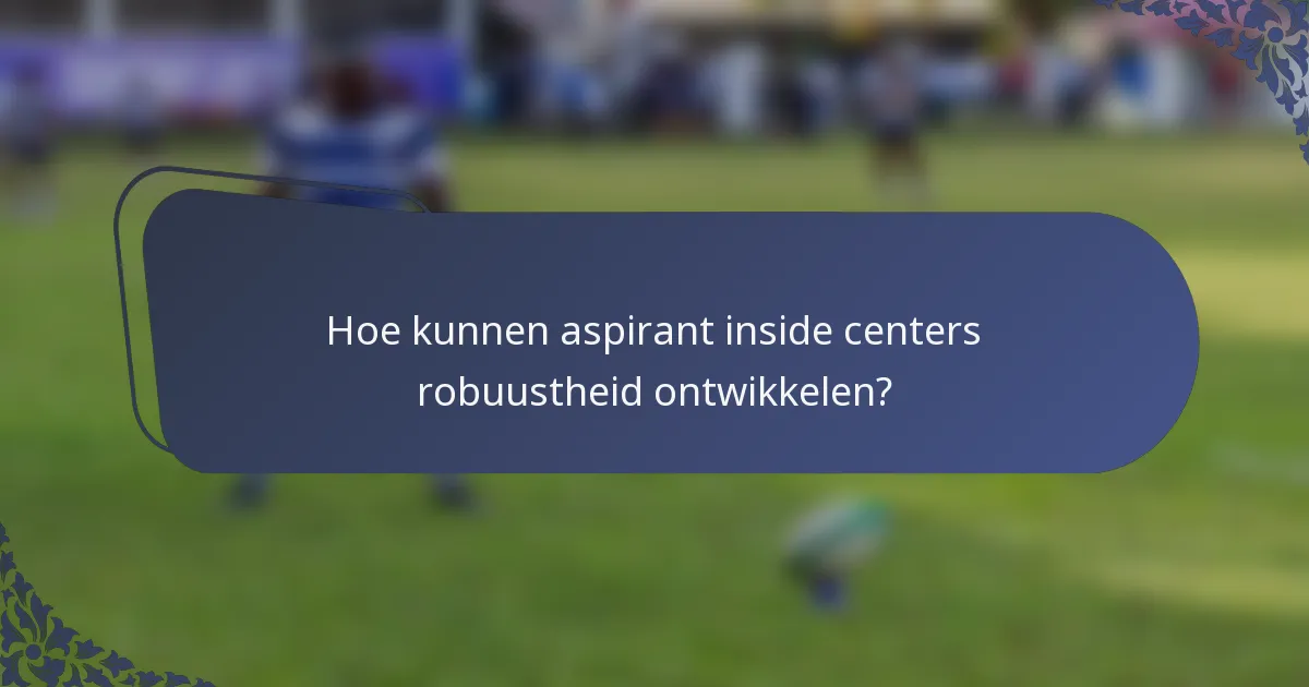 Hoe kunnen aspirant inside centers robuustheid ontwikkelen?