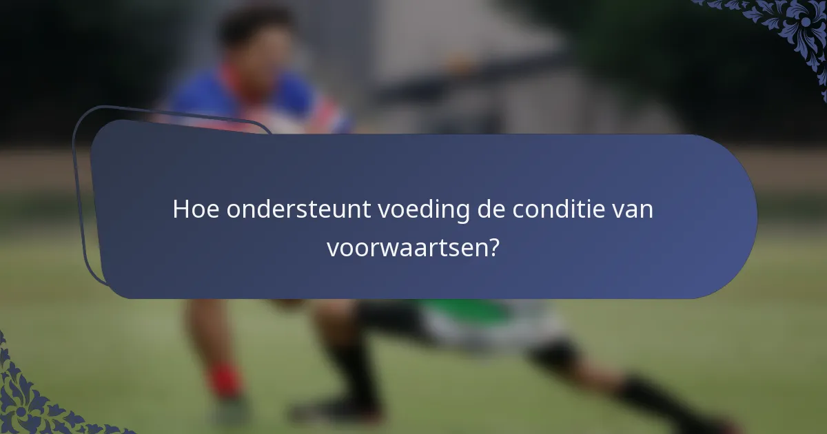 Hoe ondersteunt voeding de conditie van voorwaartsen?