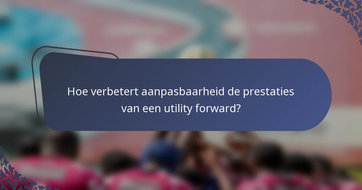 Hoe verbetert aanpasbaarheid de prestaties van een utility forward?