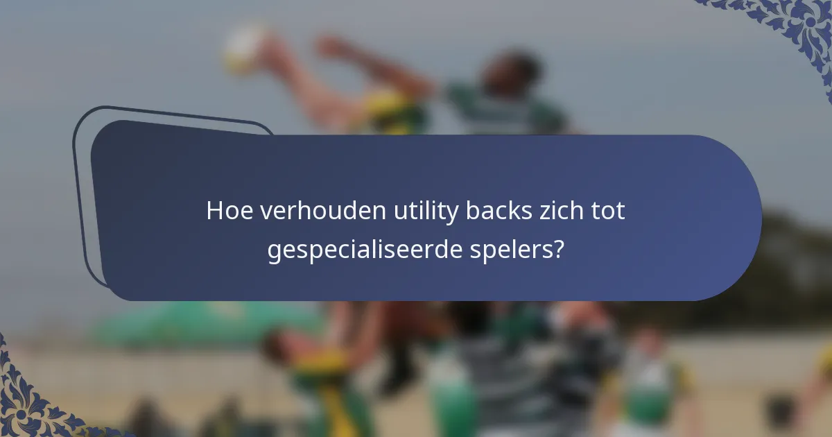 Hoe verhouden utility backs zich tot gespecialiseerde spelers?