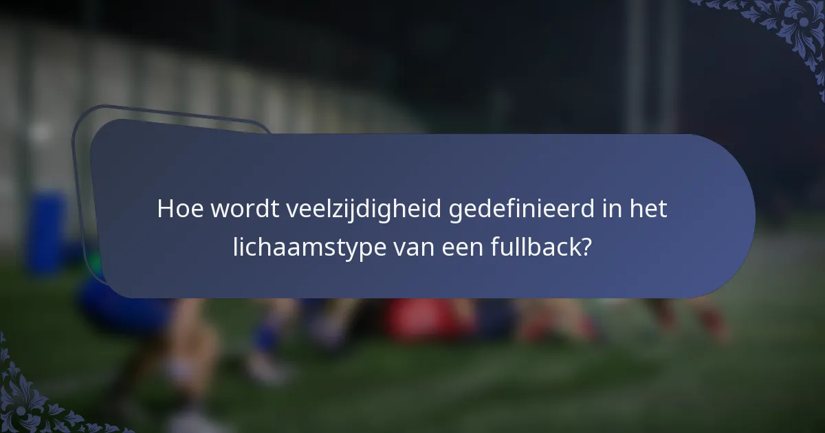 Hoe wordt veelzijdigheid gedefinieerd in het lichaamstype van een fullback?