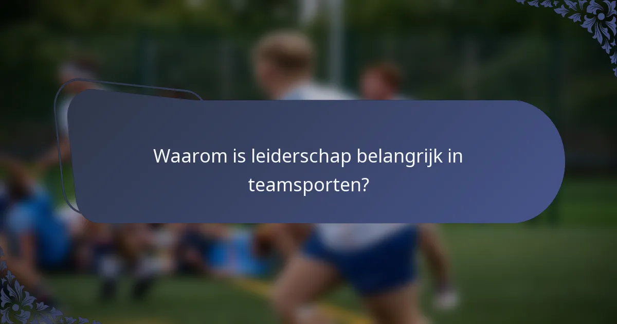 Waarom is leiderschap belangrijk in teamsporten?