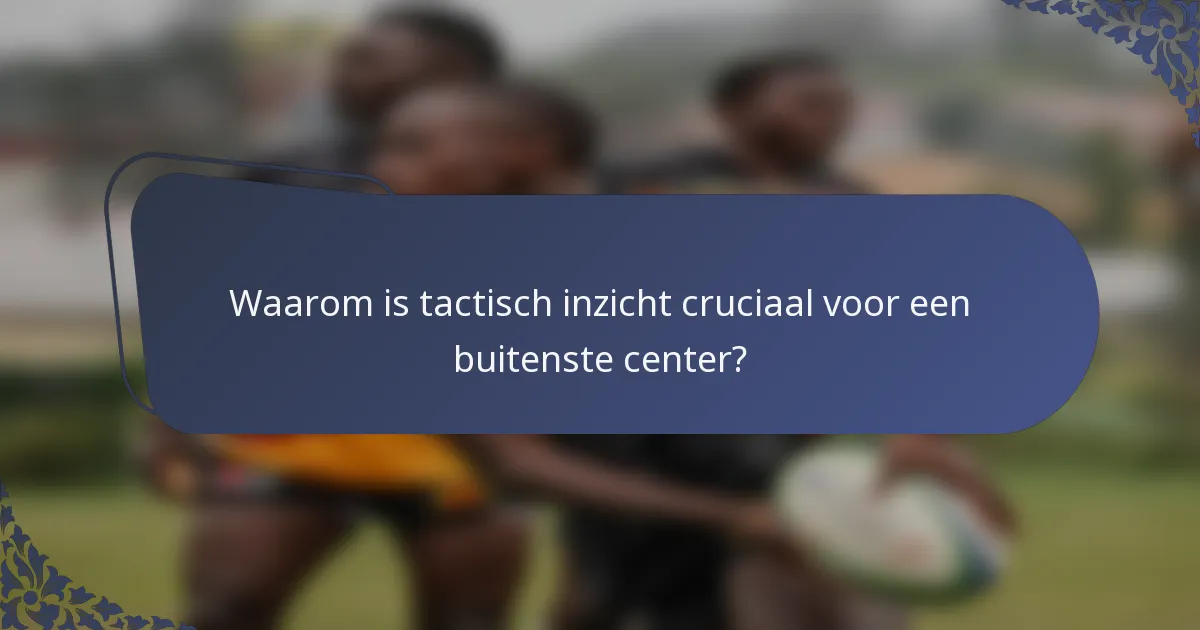Waarom is tactisch inzicht cruciaal voor een buitenste center?