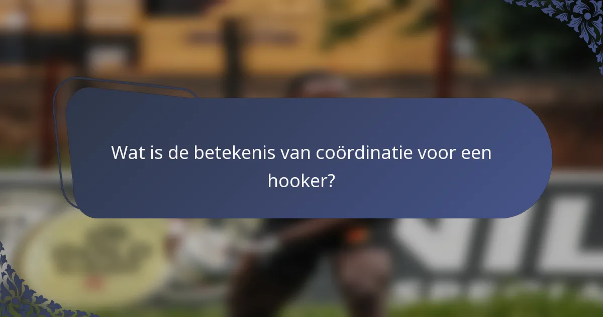 Wat is de betekenis van coördinatie voor een hooker?