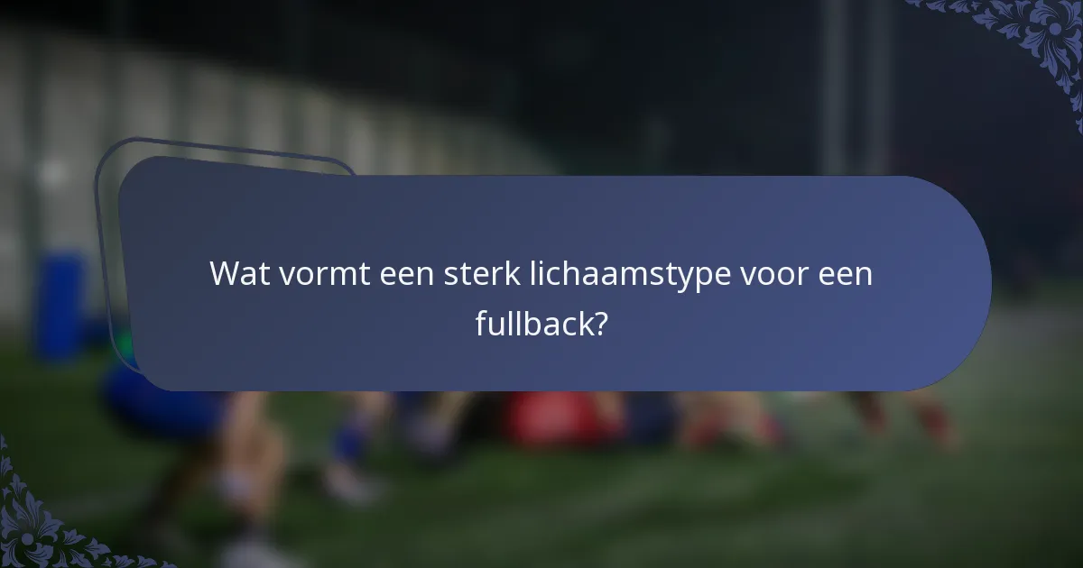 Wat vormt een sterk lichaamstype voor een fullback?