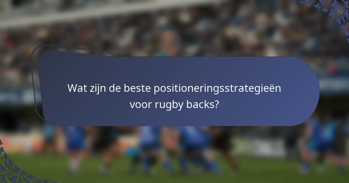 Wat zijn de beste positioneringsstrategieën voor rugby backs?