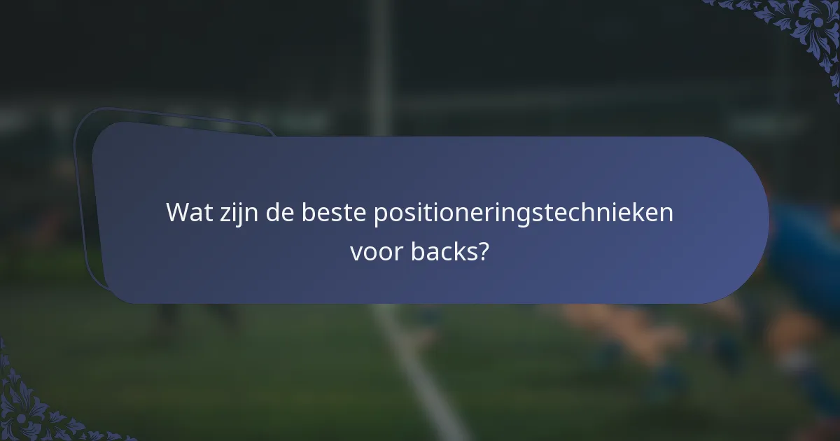 Wat zijn de beste positioneringstechnieken voor backs?