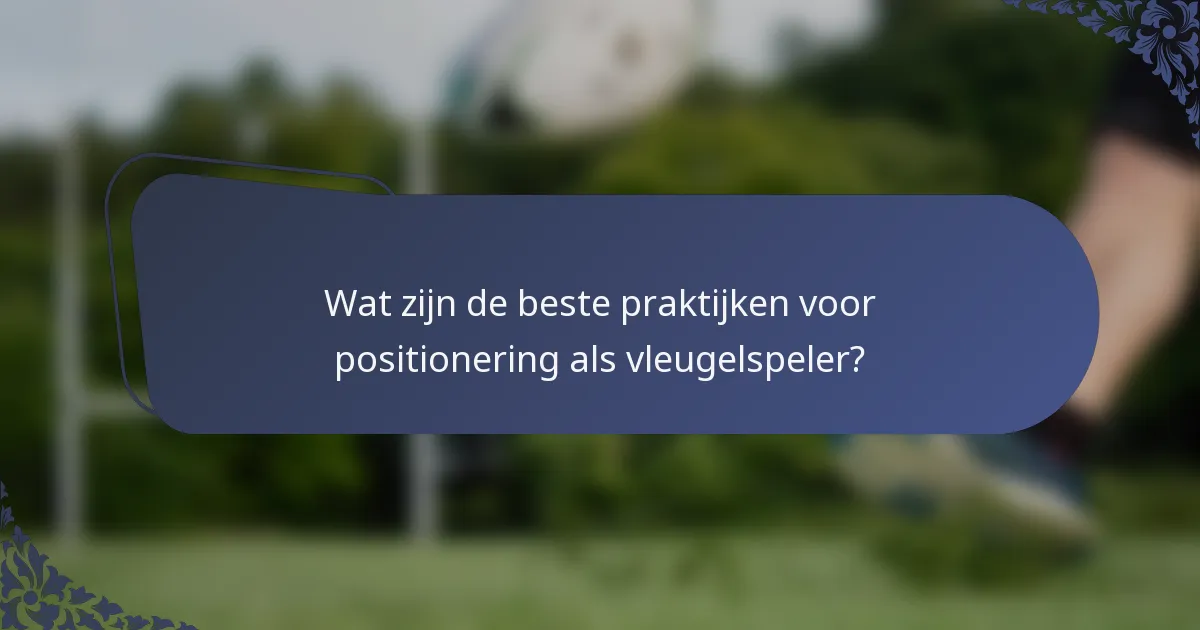 Wat zijn de beste praktijken voor positionering als vleugelspeler?