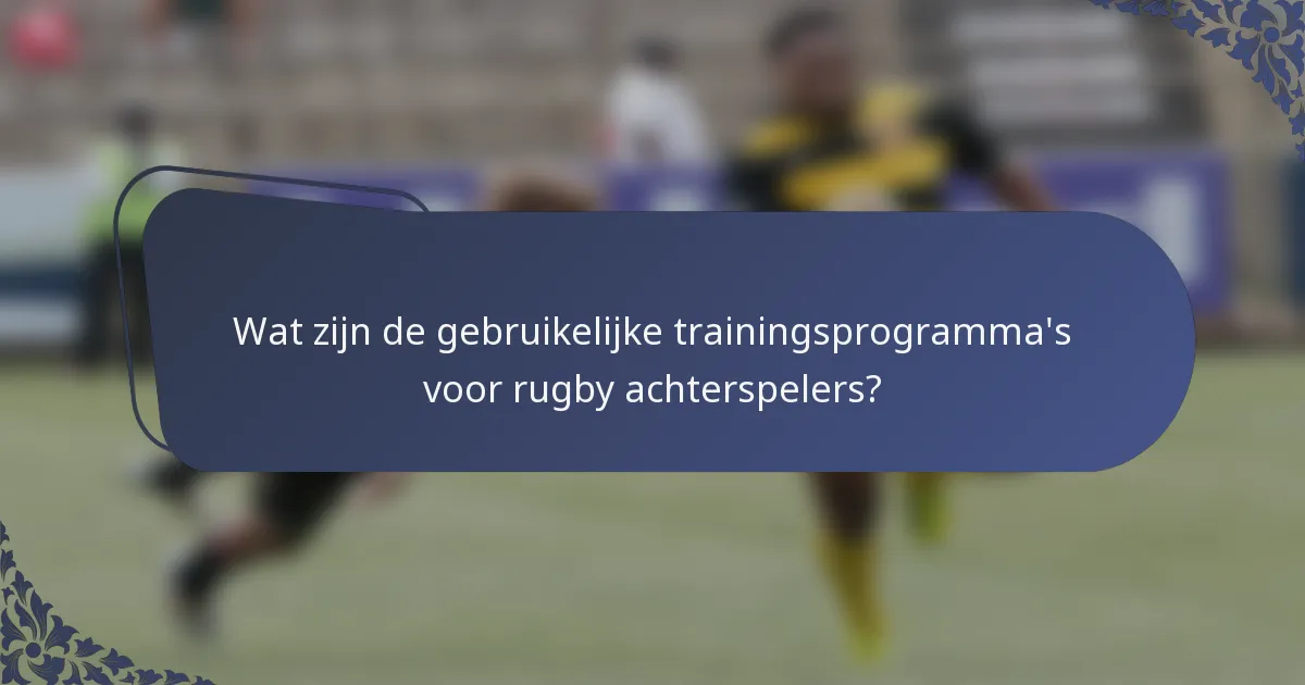 Wat zijn de gebruikelijke trainingsprogramma's voor rugby achterspelers?