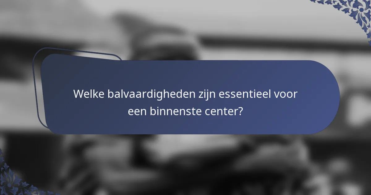 Welke balvaardigheden zijn essentieel voor een binnenste center?