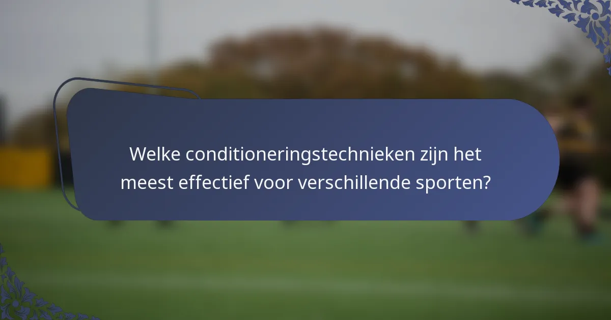 Welke conditioneringstechnieken zijn het meest effectief voor verschillende sporten?