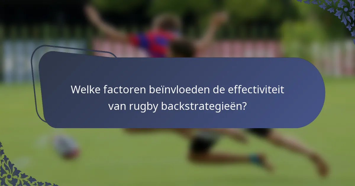Welke factoren beïnvloeden de effectiviteit van rugby backstrategieën?