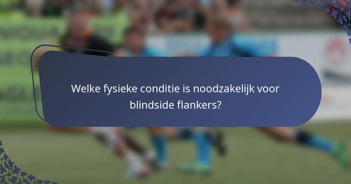 Welke fysieke conditie is noodzakelijk voor blindside flankers?
