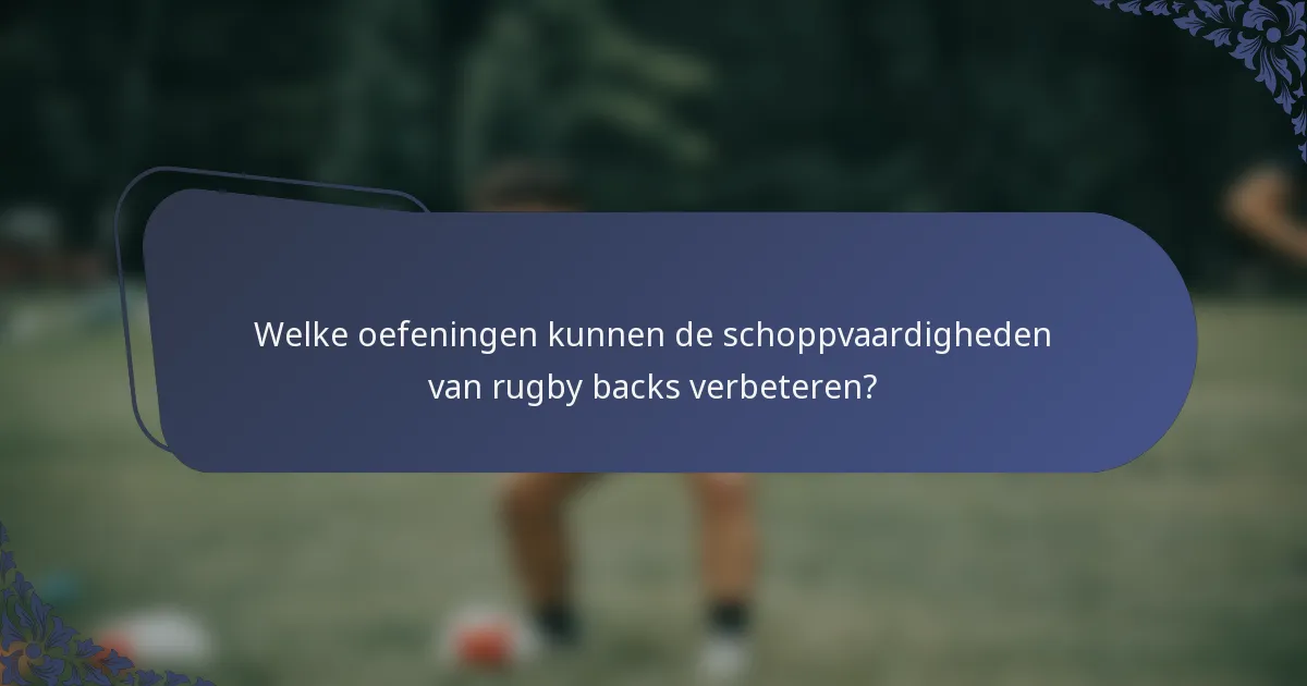 Welke oefeningen kunnen de schoppvaardigheden van rugby backs verbeteren?