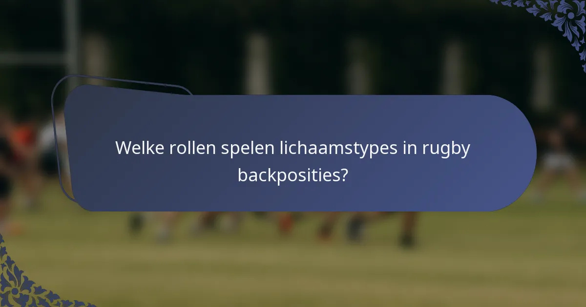Welke rollen spelen lichaamstypes in rugby backposities?