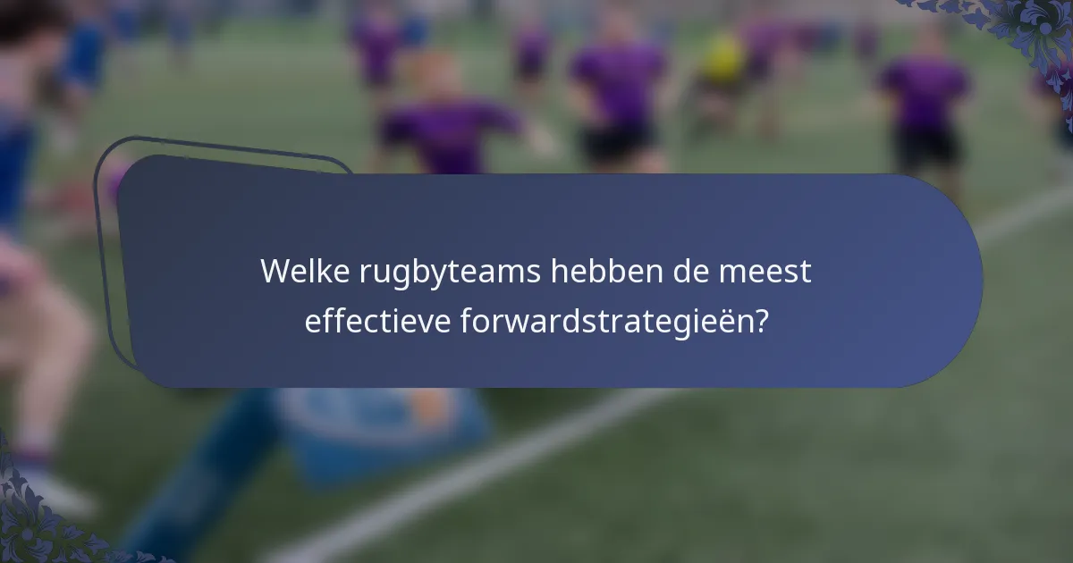 Welke rugbyteams hebben de meest effectieve forwardstrategieën?