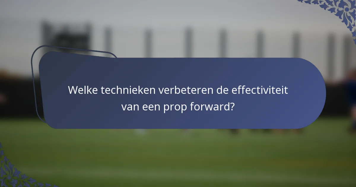 Welke technieken verbeteren de effectiviteit van een prop forward?