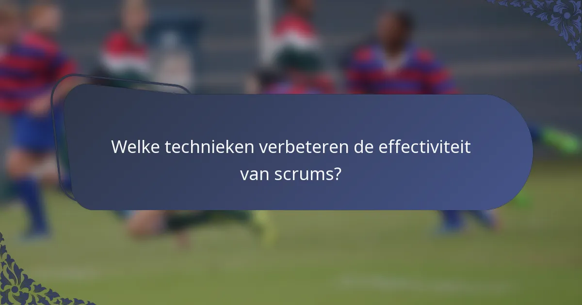 Welke technieken verbeteren de effectiviteit van scrums?