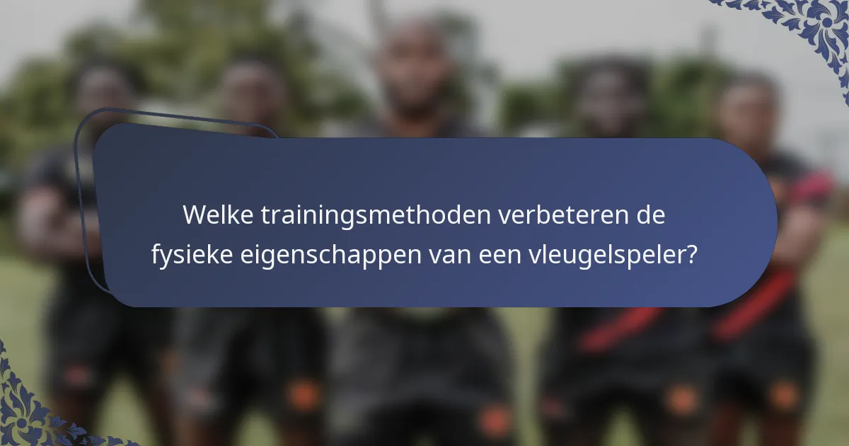 Welke trainingsmethoden verbeteren de fysieke eigenschappen van een vleugelspeler?