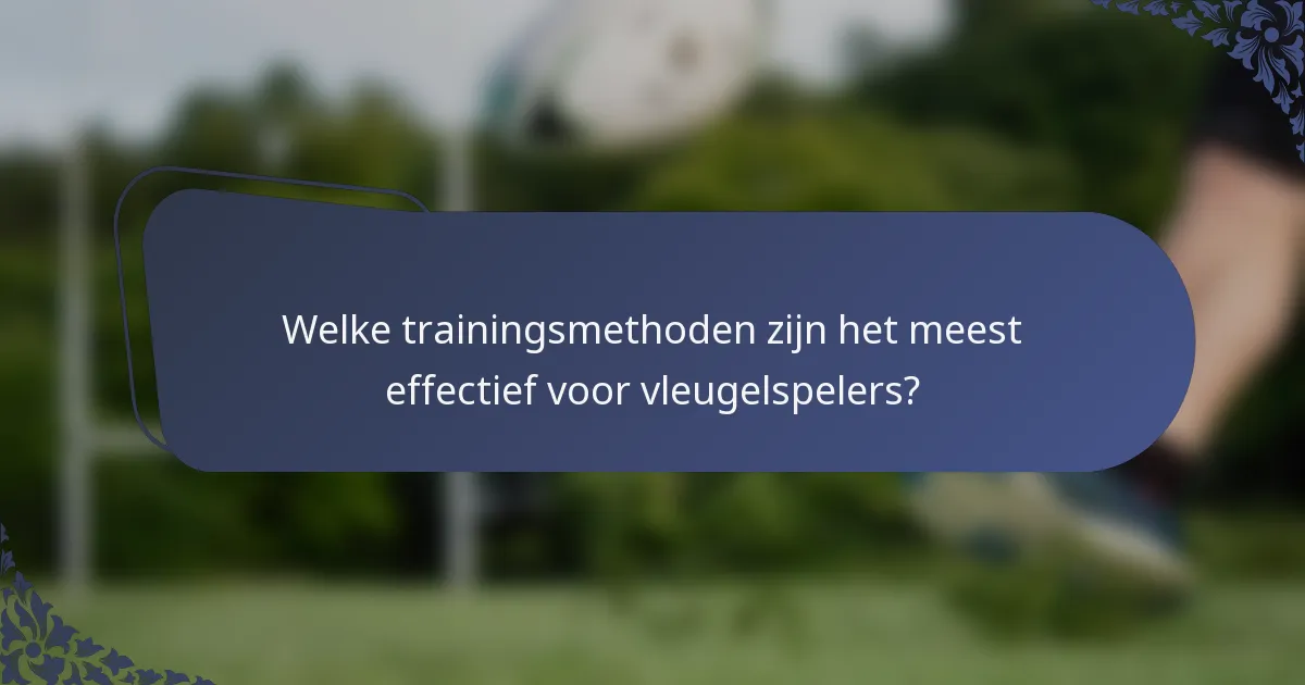 Welke trainingsmethoden zijn het meest effectief voor vleugelspelers?