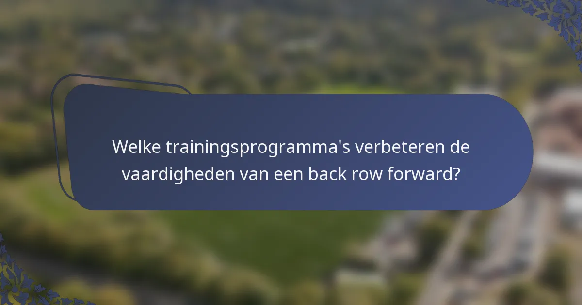 Welke trainingsprogramma's verbeteren de vaardigheden van een back row forward?