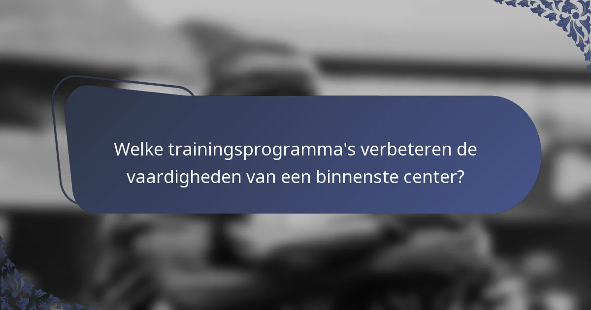 Welke trainingsprogramma's verbeteren de vaardigheden van een binnenste center?