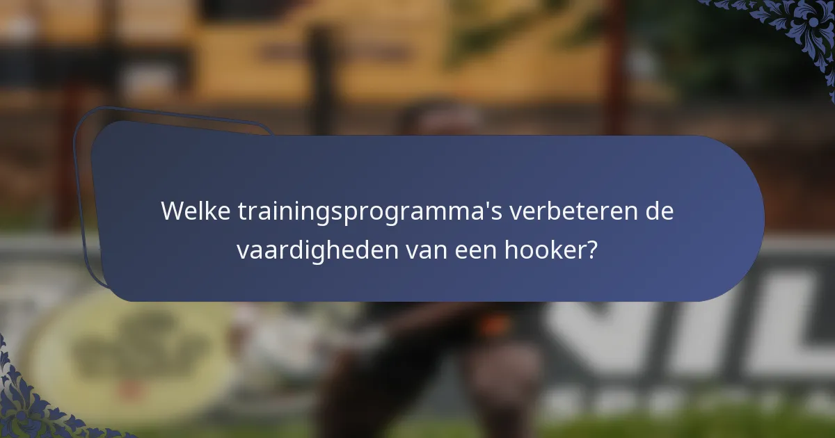 Welke trainingsprogramma's verbeteren de vaardigheden van een hooker?
