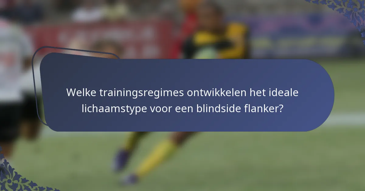 Welke trainingsregimes ontwikkelen het ideale lichaamstype voor een blindside flanker?