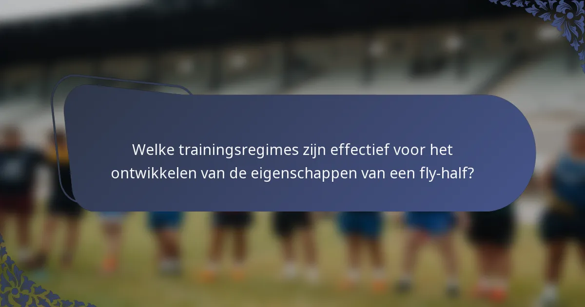 Welke trainingsregimes zijn effectief voor het ontwikkelen van de eigenschappen van een fly-half?